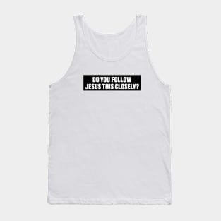 Do You Follow Jesus This Closely Christian? Stickers, Safe Driving Tailgate Stickers Tank Top